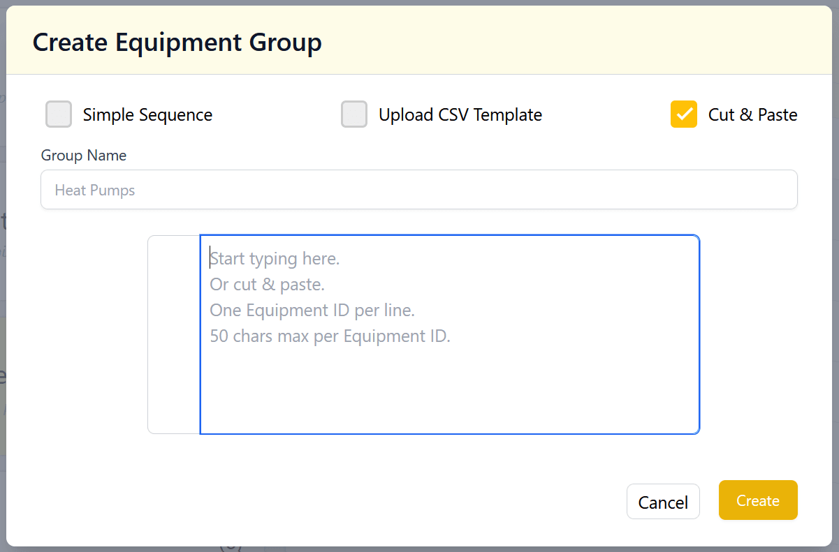 A pop-up modal with a heading 'Create Equipment Group' followed by a choice of 'Simple Sequence,' 'Upload CSV Template,' and 'Cut & Paste.' The form has 'Cut & Paste' selected. There is an text input field labelled 'Group Name' with some placeholder text. Below the input field, there is a text box with placeholder text containing instructions. There is also a gray Cancel button and a yellow Create button in the bottom right corner of the modal.